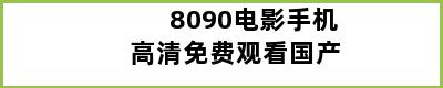 8090电影手机高清免费观看国产