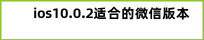 ios10.0.2适合的微信版本