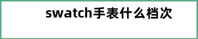 swatch手表什么档次