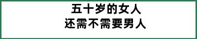 五十岁的女人还需不需要男人