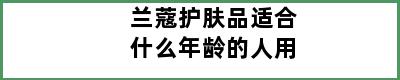 兰蔻护肤品适合什么年龄的人用