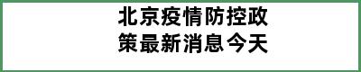 北京疫情防控政策最新消息今天