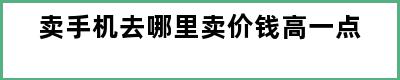 卖手机去哪里卖价钱高一点