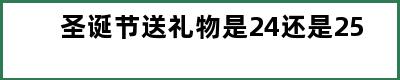 圣诞节送礼物是24还是25