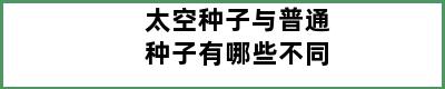 太空种子与普通种子有哪些不同