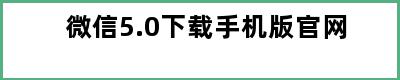 微信5.0下载手机版官网