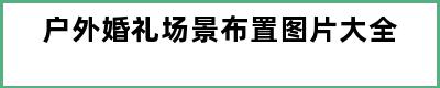 户外婚礼场景布置图片大全