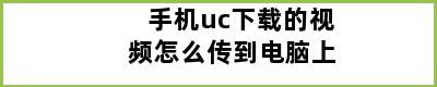 手机uc下载的视频怎么传到电脑上