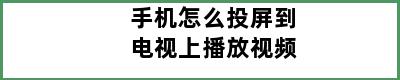 手机怎么投屏到电视上播放视频