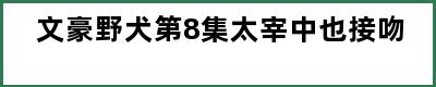 文豪野犬第8集太宰中也接吻