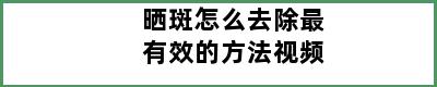 晒斑怎么去除最有效的方法视频