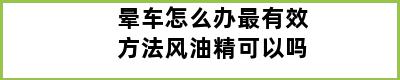 晕车怎么办最有效方法风油精可以吗