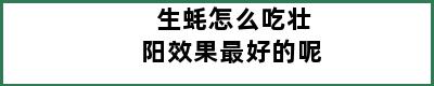 生蚝怎么吃壮阳效果最好的呢