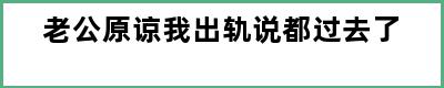 老公原谅我出轨说都过去了