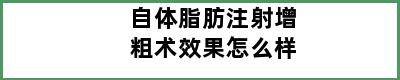 自体脂肪注射增粗术效果怎么样