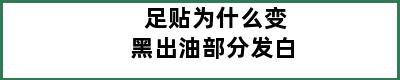 足贴为什么变黑出油部分发白