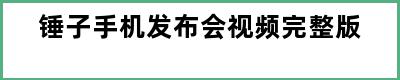 锤子手机发布会视频完整版