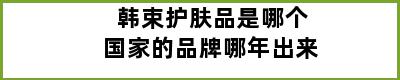 韩束护肤品是哪个国家的品牌哪年出来