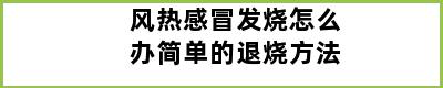 风热感冒发烧怎么办简单的退烧方法