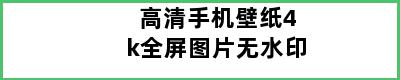 高清手机壁纸4k全屏图片无水印