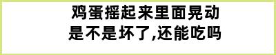 鸡蛋摇起来里面晃动是不是坏了,还能吃吗